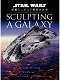 【日本語版アート集】Sculpting a Galaxy スターウォーズ 特撮ミニチュア模型の世界